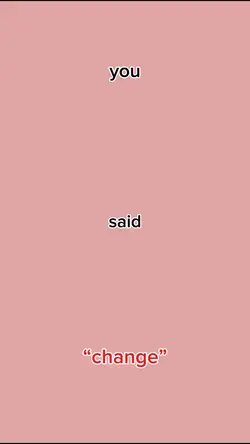 you said “change”