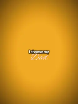 I choose my dad