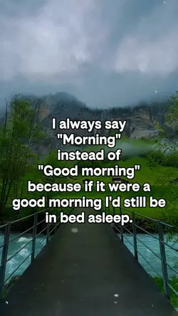I always say morning