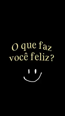 O que te faz feliz?