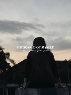 SCARED OF MYSELF