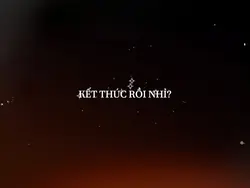 KẾT THÚC RỒI NHỈ?