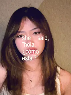 she said hola.....