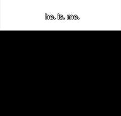 he is me