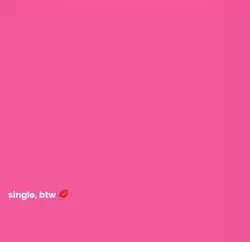 single, btw 💋 