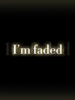 I’m faded