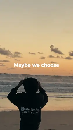 Maybe we choose