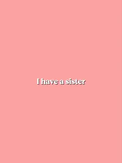 I have a sister
