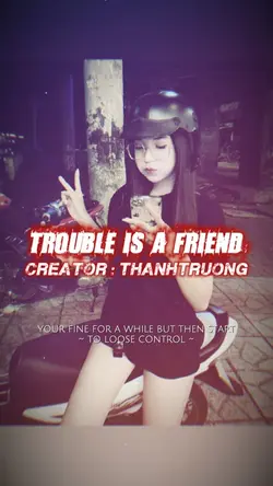 TROUBLE IS A FRIEND 