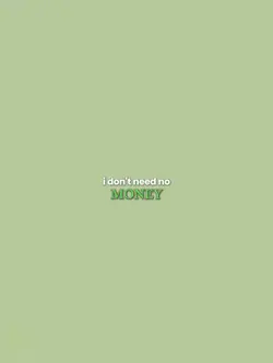 i dont need no money