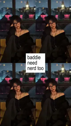 baddie need nerd too