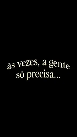 A gente só precisa