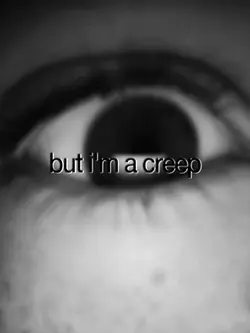 I’m a creep