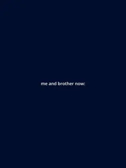 me and brother then