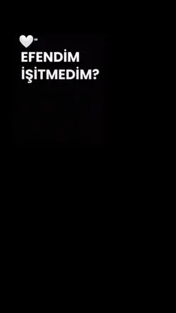 Efendim işitmedim