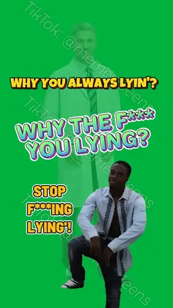 WHY YOU LYING?!