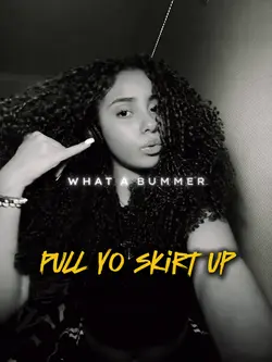 Pull yo skirt up 