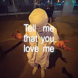 tell me that u love 