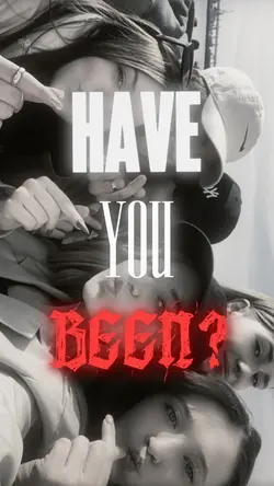 WHERE HAVE YOU BEEN