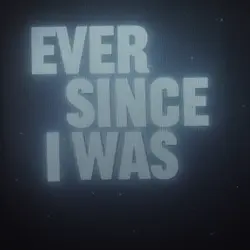 EVERY SINCE I WAS 