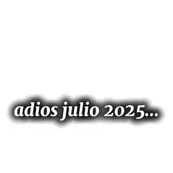 adios julio 2025