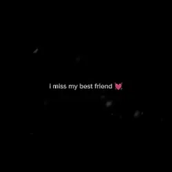 I MISS MY BESTFRIEND