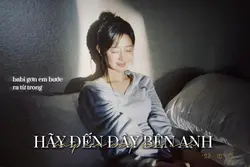 hãy đến đây bên anh 
