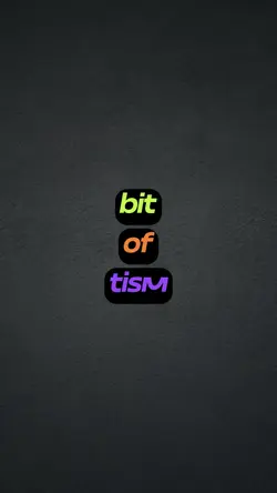 Little bit of tism