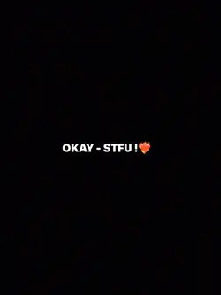 OKAY - STFU!