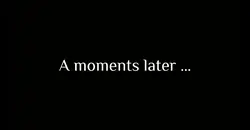 A Moments later