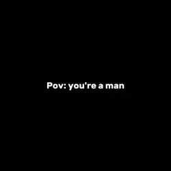 Pov: you're a man