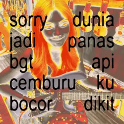sorry api cemburu ku