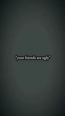 Ur friends are ugly