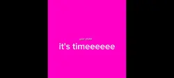 it's timeeeeeeeee