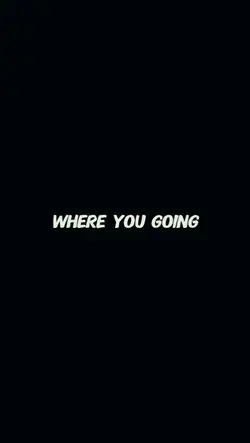 Where you Going? 