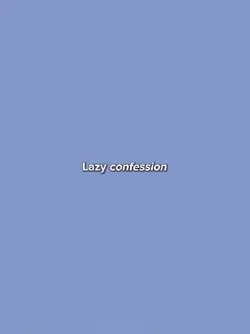 Lazy confession 2