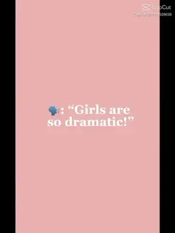 Girls are soDramatic