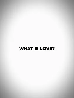WHAT IS LOVE?