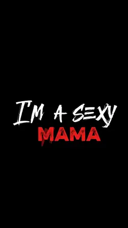 I'm sexy mama