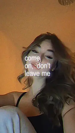 Come on, dont leave 