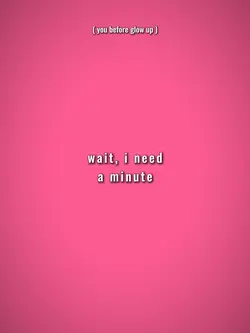 wait,ineedaminute