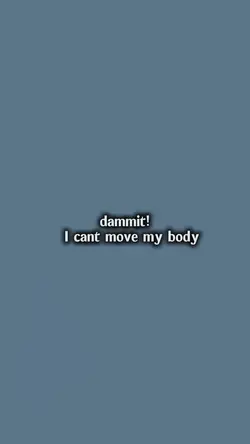 I can’t move my body