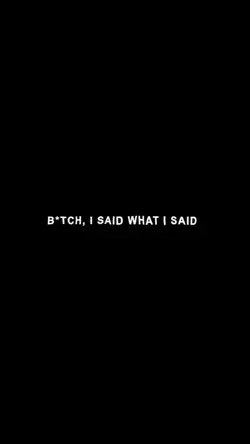 B*TCH, I SAID WHAT 