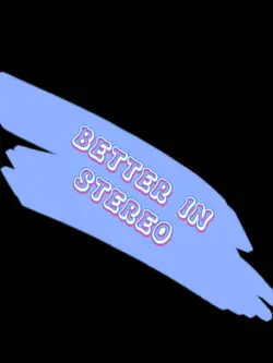 Better in stereo <3