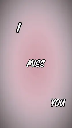 I miss you