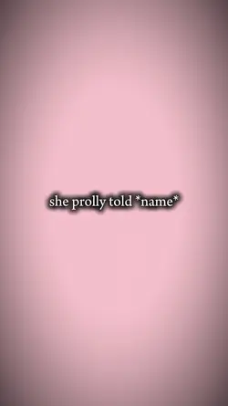 She prolly told name