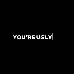 Me ? Ugly 