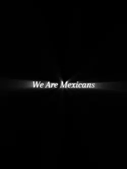 We Are Mexicans