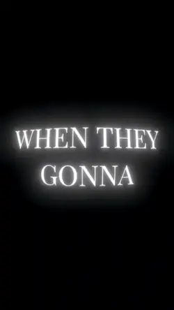 WHEN THEY GONNA