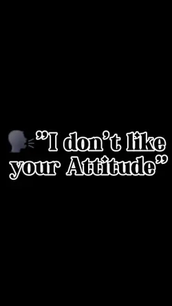 dont like ur attitud